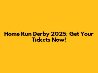 Home Run Derby 2025: Get Your Tickets Now!
