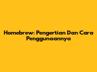 Homebrew: Pengertian Dan Cara Penggunaannya