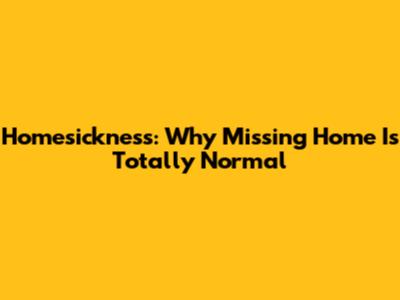 Homesickness: Why Missing Home Is Totally Normal