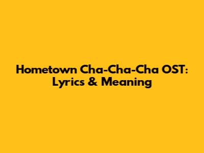 Hometown Cha-Cha-Cha OST: Lyrics & Meaning