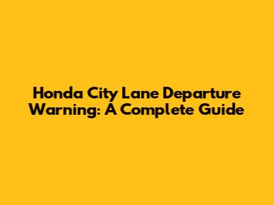 Honda City Lane Departure Warning: A Complete Guide