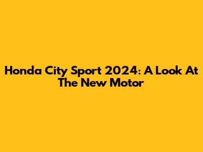 Honda City Sport 2024: A Look At The New Motor