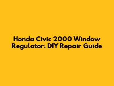 Honda Civic 2000 Window Regulator: DIY Repair Guide