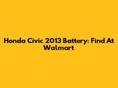 Honda Civic 2013 Battery: Find At Walmart