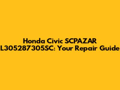Honda Civic SCPAZAR L305287305SC: Your Repair Guide