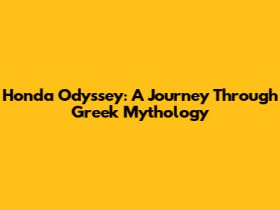 Honda Odyssey: A Journey Through Greek Mythology
