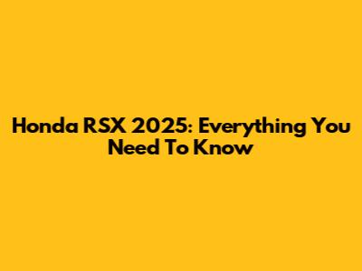 Honda RSX 2025: Everything You Need To Know