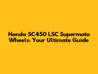Honda SC450 LSC Supermoto Wheels: Your Ultimate Guide