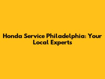 Honda Service Philadelphia: Your Local Experts