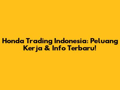 Honda Trading Indonesia: Peluang Kerja & Info Terbaru!
