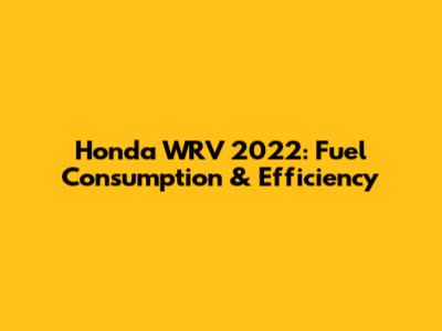 Honda WRV 2022: Fuel Consumption & Efficiency