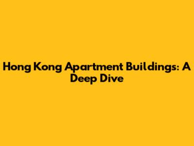 Hong Kong Apartment Buildings: A Deep Dive