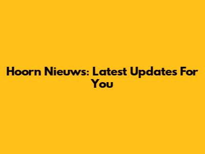 Hoorn Nieuws: Latest Updates For You
