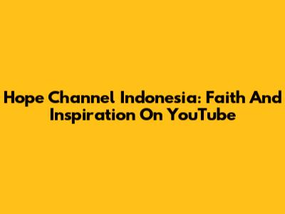 Hope Channel Indonesia: Faith And Inspiration On YouTube