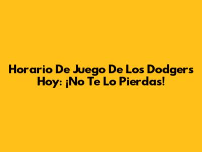 Horario De Juego De Los Dodgers Hoy: ¡No Te Lo Pierdas!
