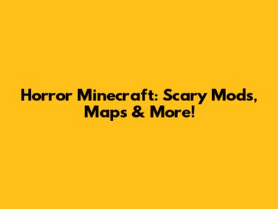 Horror Minecraft: Scary Mods, Maps & More!