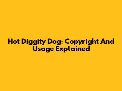 Hot Diggity Dog: Copyright And Usage Explained