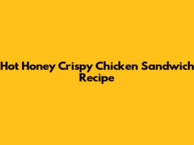 Hot Honey Crispy Chicken Sandwich Recipe