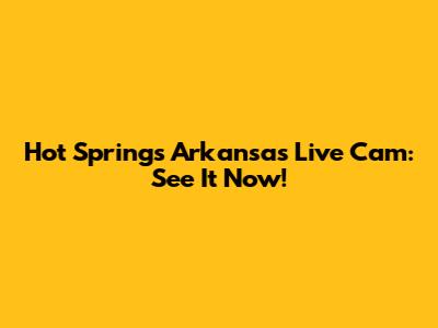 Hot Springs Arkansas Live Cam: See It Now!