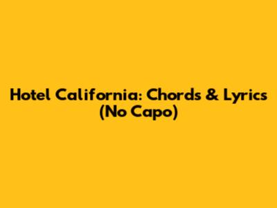 Hotel California: Chords & Lyrics (No Capo)