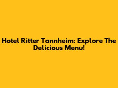 Hotel Ritter Tannheim: Explore The Delicious Menu!