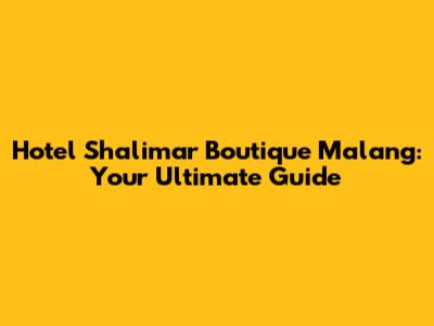 Hotel Shalimar Boutique Malang: Your Ultimate Guide