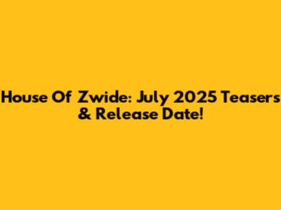 House Of Zwide: July 2025 Teasers & Release Date!