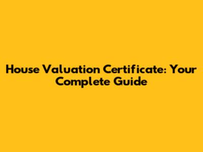 House Valuation Certificate: Your Complete Guide