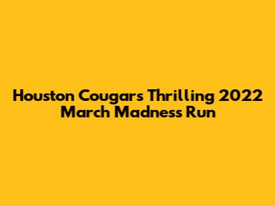 Houston Cougars' Thrilling 2022 March Madness Run
