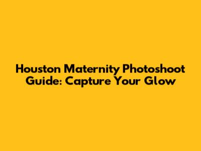Houston Maternity Photoshoot Guide: Capture Your Glow