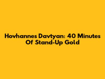 Hovhannes Davtyan: 40 Minutes Of Stand-Up Gold