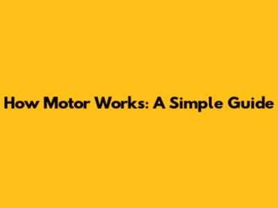How Motor Works: A Simple Guide