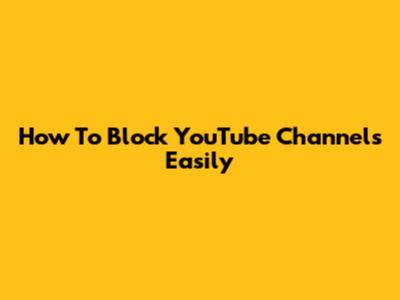 How To Block YouTube Channels Easily