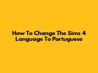 How To Change The Sims 4 Language To Portuguese
