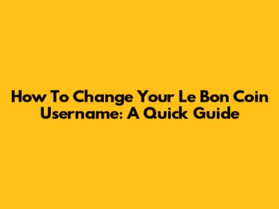 How To Change Your Le Bon Coin Username: A Quick Guide