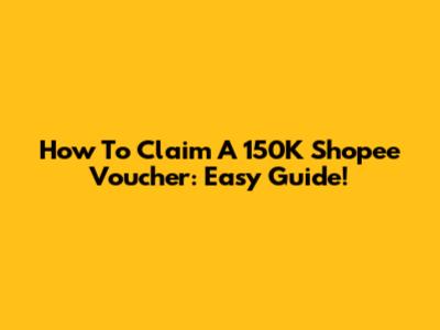 How To Claim A 150K Shopee Voucher: Easy Guide!