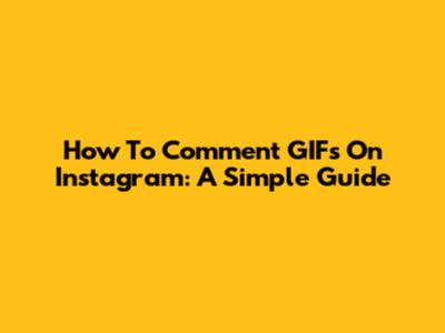 How To Comment GIFs On Instagram: A Simple Guide