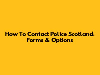 How To Contact Police Scotland: Forms & Options