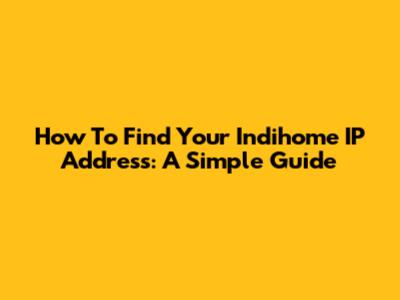 How To Find Your Indihome IP Address: A Simple Guide