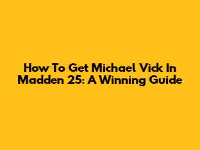 How To Get Michael Vick In Madden 25: A Winning Guide