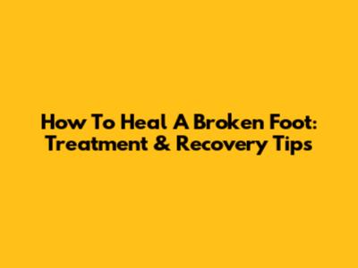How To Heal A Broken Foot: Treatment & Recovery Tips