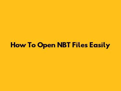 How To Open NBT Files Easily