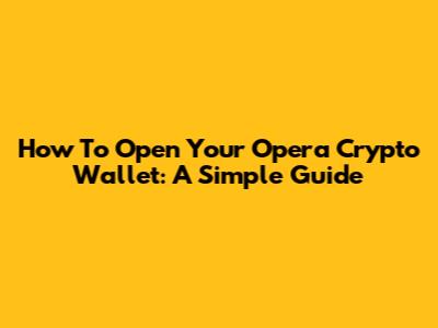 How To Open Your Opera Crypto Wallet: A Simple Guide