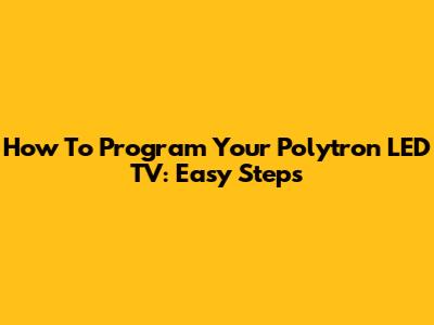 How To Program Your Polytron LED TV: Easy Steps