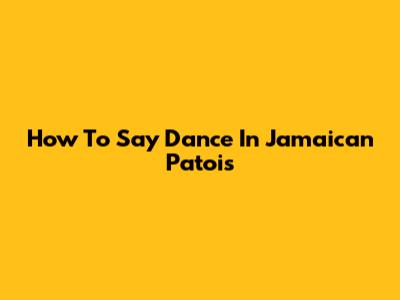 How To Say "Dance" In Jamaican Patois