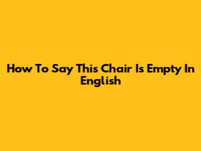 How To Say 'This Chair Is Empty' In English
