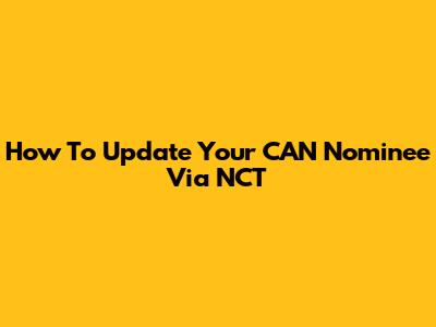 How To Update Your CAN Nominee Via NCT