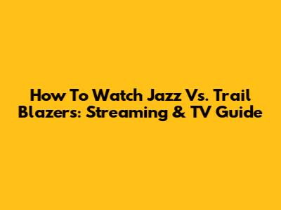 How To Watch Jazz Vs. Trail Blazers: Streaming & TV Guide