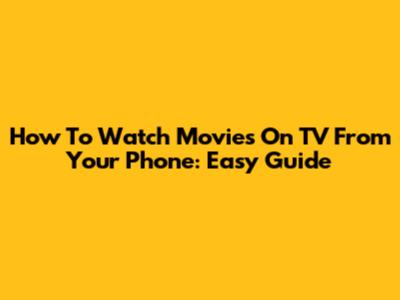 How To Watch Movies On TV From Your Phone: Easy Guide