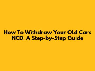 How To Withdraw Your Old Car's NCD: A Step-by-Step Guide